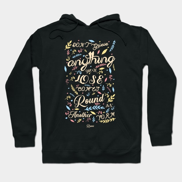 Anything you lose comes round in another form - Rumi Quote Typography Hoodie by StudioGrafiikka